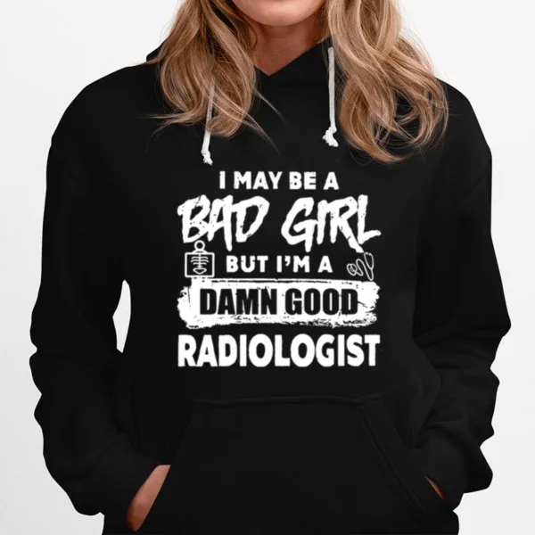 I May Be A Bad Girl But Im A Damn Good Radiologist Unisex T-Shirt