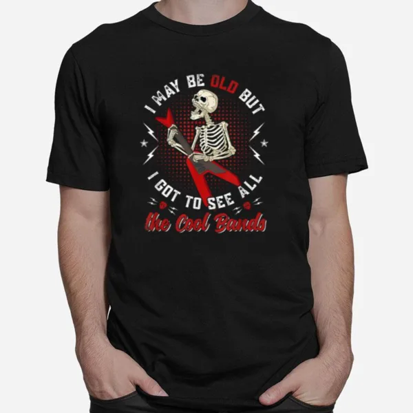 I May Be Old But I Got To See All The Cool Bands Music Lover Unisex T-Shirt