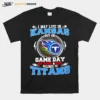 I May Live In Kansas But On Game Day My Heart And Soul Belongs To Titans Unisex T-Shirt