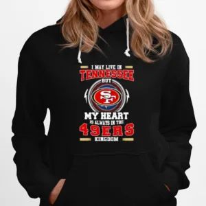 I May Live In Tennessee But My Heart Is Always In The 49Ers Kingdom Unisex T-Shirt