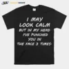 I May Look Calm But In My Head Ive Punched You In The Face 3 Time Unisex T-Shirt