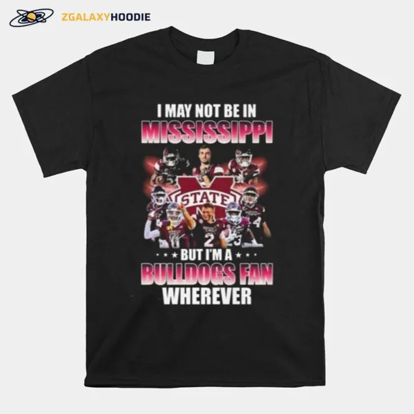 I May Not Be In Mississippi But I? A Bulldogs Fan Wherever Signatures Unisex T-Shirt