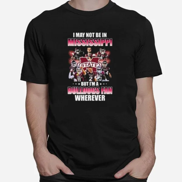 I May Not Be In Mississippi But I? A Bulldogs Fan Wherever Signatures Unisex T-Shirt