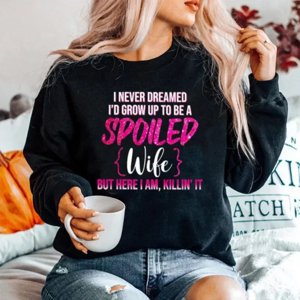 I Never Dreamed Id Grow Up To Be A Spoiled Wife Unisex T-Shirt