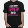 I Never Dreamed Id Grow Up To Be A Spoiled Wife Unisex T-Shirt