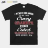 I Never Freamed Id Be This Crazy Grandpa With The Cutest Grandkids Ever But Here I Am Unisex T-Shirt