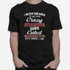 I Never Freamed Id Be This Crazy Grandpa With The Cutest Grandkids Ever But Here I Am Unisex T-Shirt