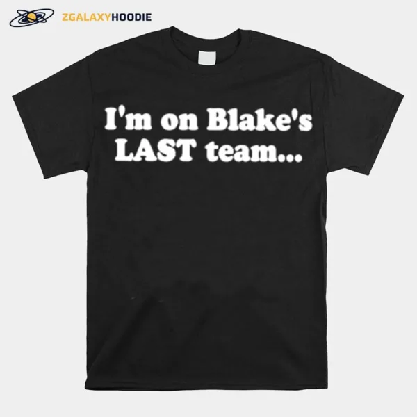 I? On Blake? Last Team And All I Got Was This Lousy Unisex T-Shirt