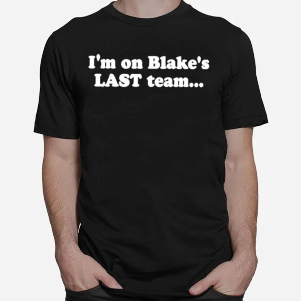 I? On Blake? Last Team And All I Got Was This Lousy Unisex T-Shirt