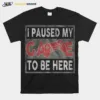 I Paused My Game To Be Here Unisex T-Shirt