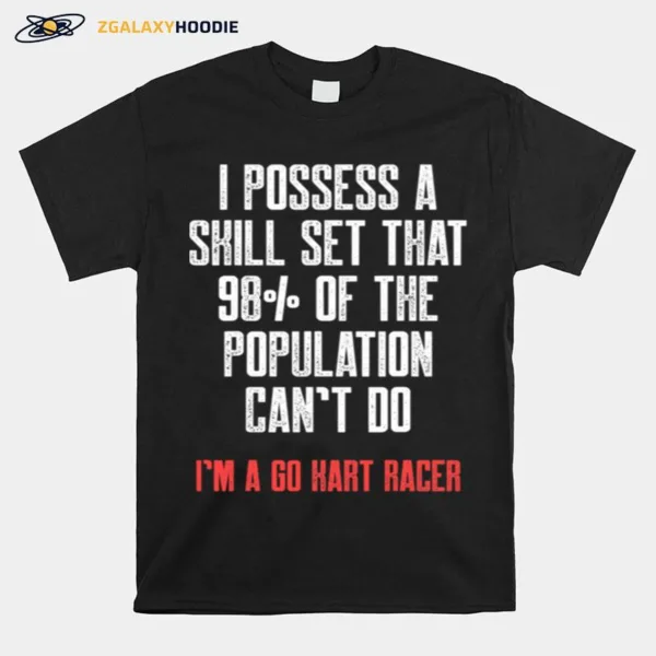 I Possess A Skill Set That 98 Of The Population Cant Do Im A Go Kart Racer Karting Go Cart Racer Unisex T-Shirt