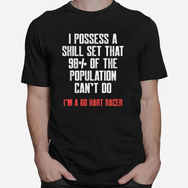 I Possess A Skill Set That 98 Of The Population Cant Do Im A Go Kart Racer Karting Go Cart Racer Unisex T-Shirt