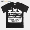 I Raise Tiny Dinosaurs Dodge Country Poultry Unisex T-Shirt