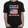 I? Rather Be An American Than A Republican Unisex T-Shirt