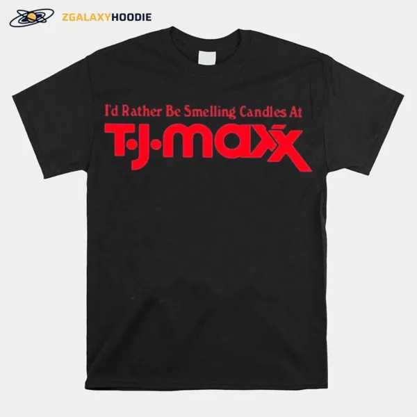 I? Rather Be Smelling Candles At T.J. Maxx Unisex T-Shirt