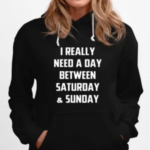 I Really Need A Day Between Saturday And Sunday Unisex T-Shirt