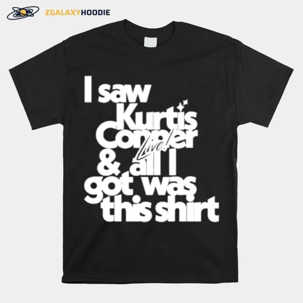 I Saw Kurtis Conner Live & All I Got Was This Unisex T-Shirt