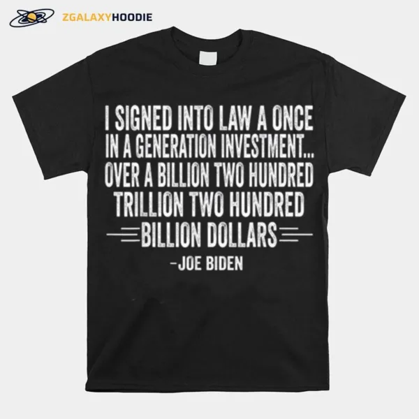 I Signed Into Law A Once In A Generation Investmen Unisex T-Shirt