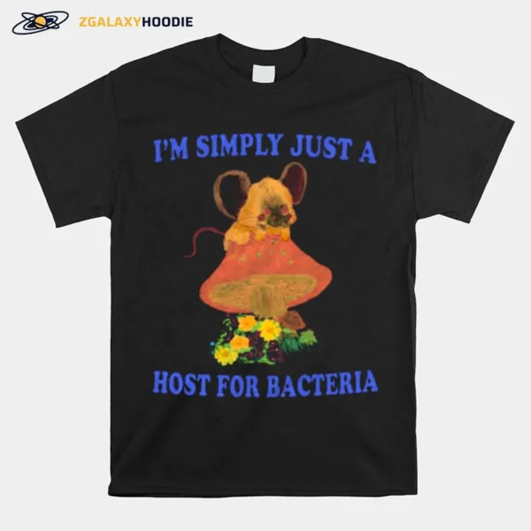 I? Simply Just A Host For Bacteria Unisex T-Shirt