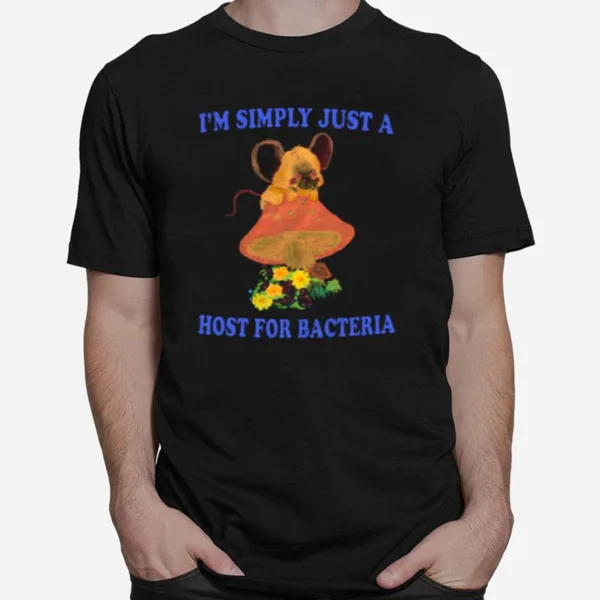 I? Simply Just A Host For Bacteria Unisex T-Shirt