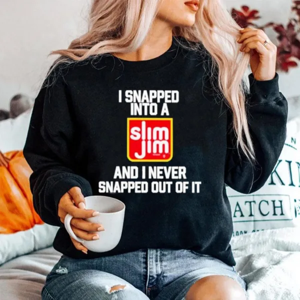 I Snapped Into A Slim Jim And I Never Snapped Out Of I Unisex T-Shirt