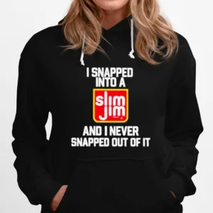 I Snapped Into A Slim Jim And I Never Snapped Out Of I Unisex T-Shirt