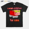 I Stab Children For Coins Unisex T-Shirt