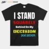 I Stand Squarely Behind On My Decision Joe Biden Unisex T-Shirt