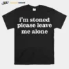 I? Stoned Please Leave Me Alone Unisex T-Shirt