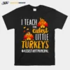 I Teach The Cutest Little Turkeys Assistant Principal Thanksgiving Unisex T-Shirt