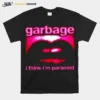 I Think Im Paranoid Garbage Unisex T-Shirt