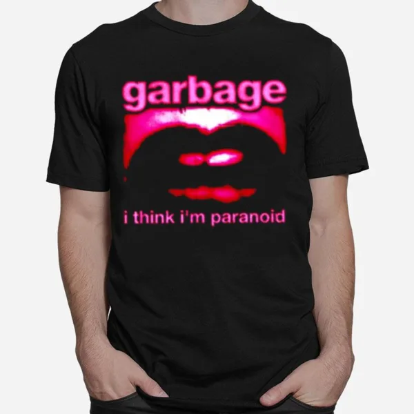 I Think Im Paranoid Garbage Unisex T-Shirt