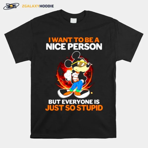 I Want To Be A Nice Person But Everyone Is Just So Stupid Unisex T-Shirt