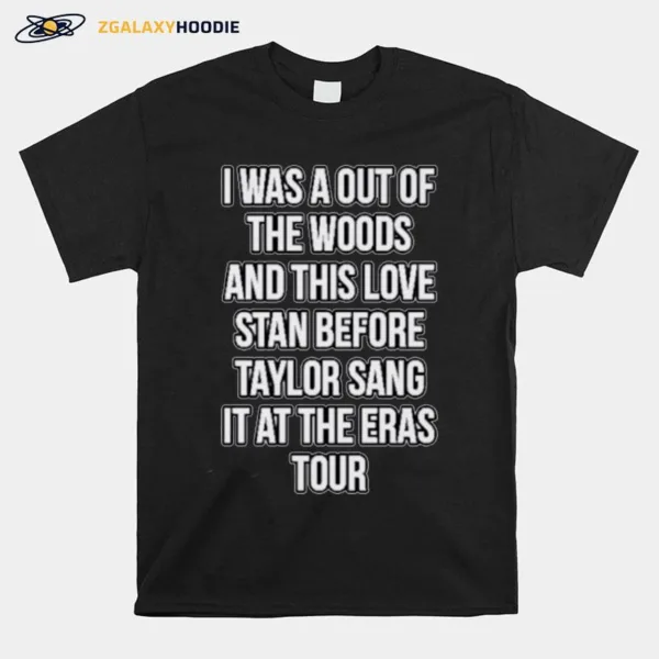 I Was A Out Of The Woods And This Love Stan Before Taylor Sang It At The Eras Tour Unisex T-Shirt