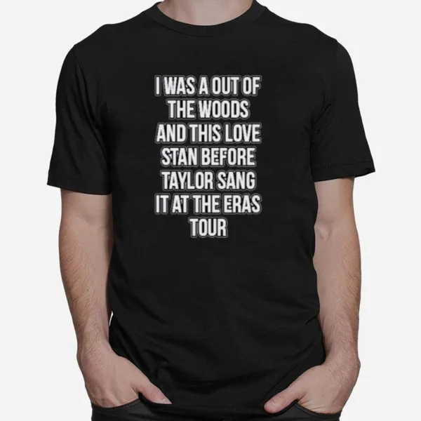 I Was A Out Of The Woods And This Love Stan Before Taylor Sang It At The Eras Tour Unisex T-Shirt