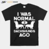 I Was Normal 2 Dachshunds Ago Unisex T-Shirt