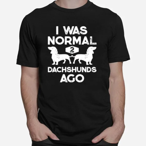 I Was Normal 2 Dachshunds Ago Unisex T-Shirt