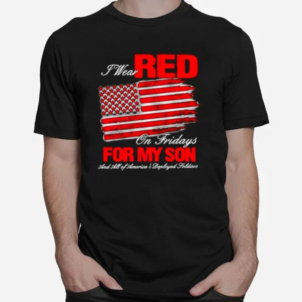 I Wear Red On Fridays For My Son And All Of America? Deployed Soldiers American Flag Unisex T-Shirt