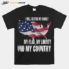 I Will Defend My Family My Flag My Liberty And My Country American Flag Independence Day Unisex T-Shirt