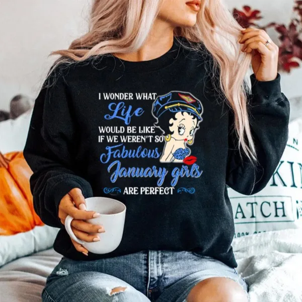 I Wonder What Life Would Be Like If We Weren'T So Fabulous January Girls Are Perfect Lady Unisex T-Shirt