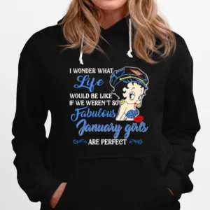 I Wonder What Life Would Be Like If We Weren'T So Fabulous January Girls Are Perfect Lady Unisex T-Shirt