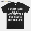 I Work Hard So My Motorcycle Can Have A Better Life Unisex T-Shirt