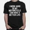 I Work Hard So My Motorcycle Can Have A Better Life Unisex T-Shirt