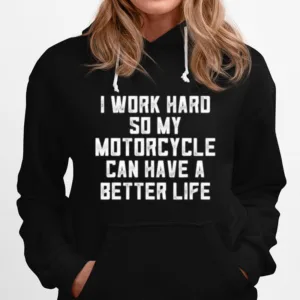 I Work Hard So My Motorcycle Can Have A Better Life Unisex T-Shirt