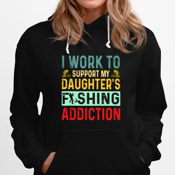 I Work To Support My Daughters Fishing Addiction Unisex T-Shirt