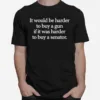 I Would Be Harder To Buy A Gun If It Was Harder To Buy A Senator Unisex T-Shirt