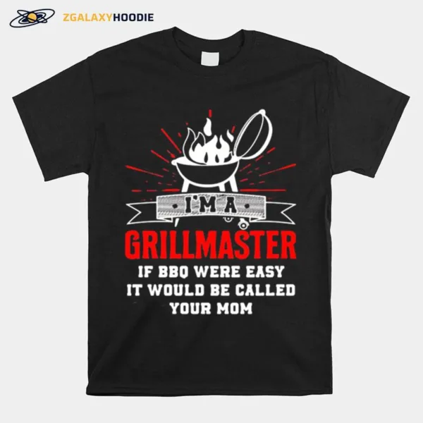 I'M A Grillmaster If Bbq Were Easy It Would Be Called Your Mom Black Unisex T-Shirt