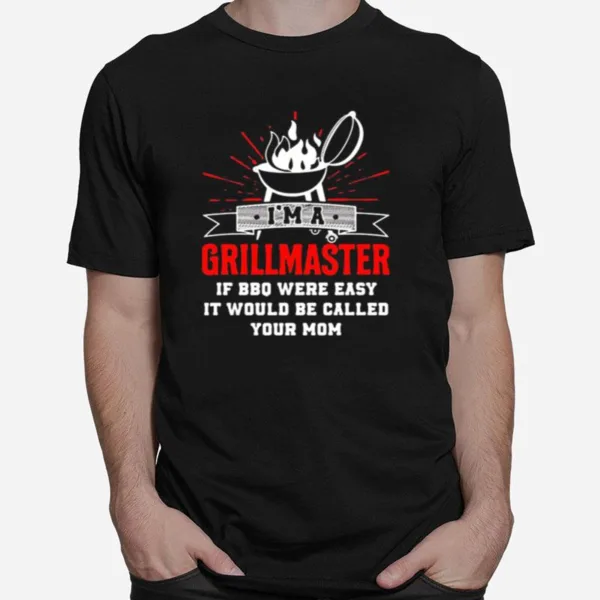 I'M A Grillmaster If Bbq Were Easy It Would Be Called Your Mom Black Unisex T-Shirt