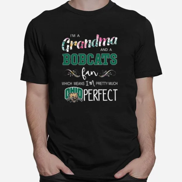 I'M Grandma And A Ohio Bobcats Fan Which Means I'M Pretty Much Perfect Unisex T-Shirt