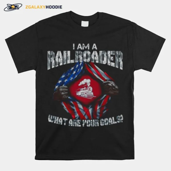 Iam A Rail Roader What Are Your Goals Unisex T-Shirt